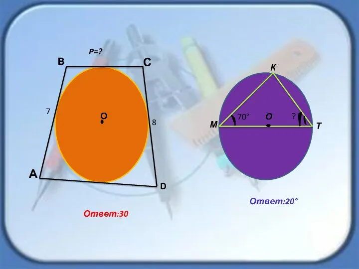 А С В D 7 8 P=? Ответ:30 М К Т О 70° ? Ответ:20° О