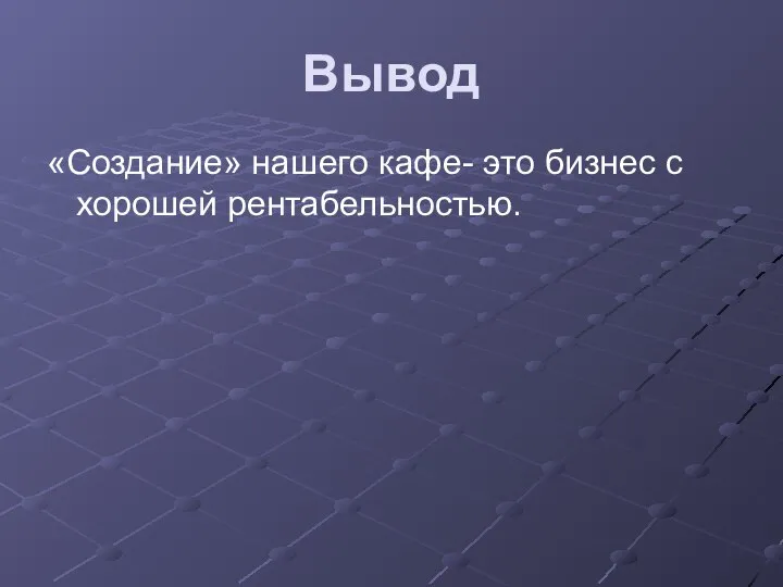 Вывод «Создание» нашего кафе- это бизнес с хорошей рентабельностью.