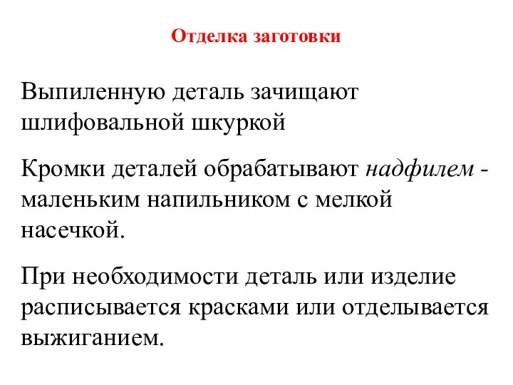 Отделка заготовки Выпиленную деталь зачищают шлифовальной шкуркой Кромки деталей обрабатывают надфилем -