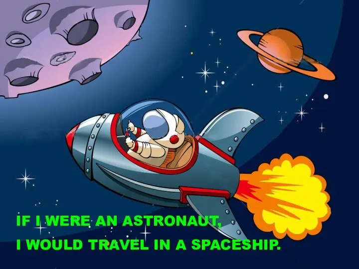 IF I WERE AN ASTRONAUT, I WOULD TRAVEL IN A SPACESHIP.