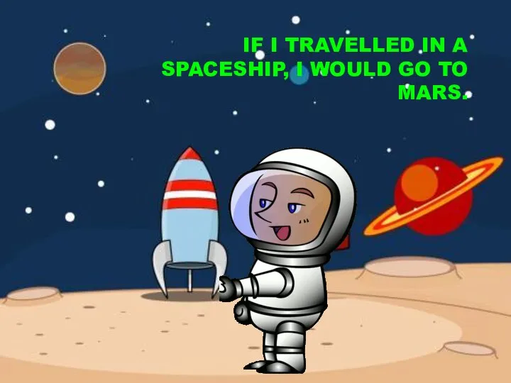 IF I TRAVELLED IN A SPACESHIP, I WOULD GO TO MARS.