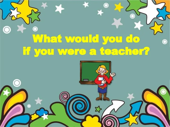 What would you do if you were a teacher?