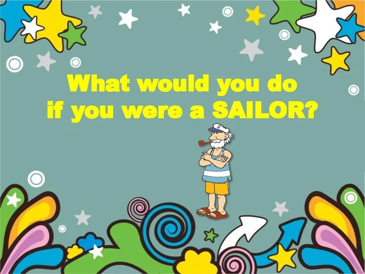 What would you do if you were a SAILOR?