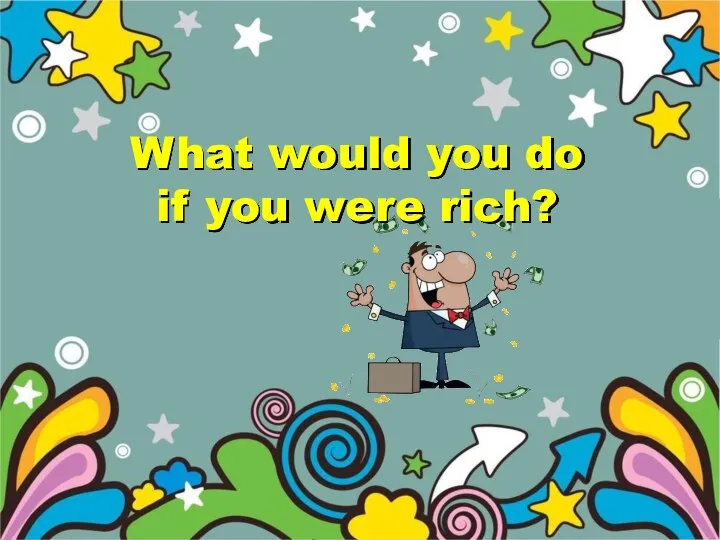 What would you do if you were rich?