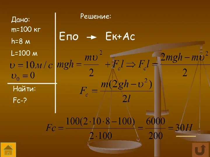 Дано: m=100 кг h=8 м L=100 м Найти: Fc-? Решение: Епо Ек+Ас