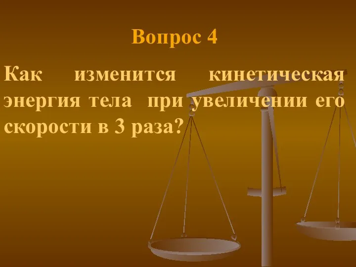 Вопрос 4 Как изменится кинетическая энергия тела при увеличении его скорости в 3 раза?