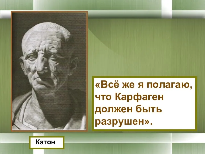 Катон «Всё же я полагаю, что Карфаген должен быть разрушен».