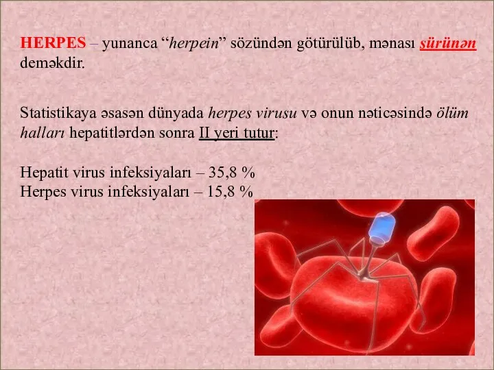 HERPES – yunanca “herpein” sözündən götürülüb, mənası sürünən deməkdir. Statistikaya əsasən dünyada