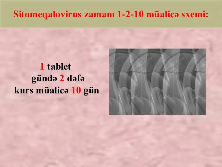 PROLOVİR Sitomeqalovirus zamanı 1-2-10 müalicə sxemi: 1 tablet gündə 2 dəfə kurs müalicə 10 gün