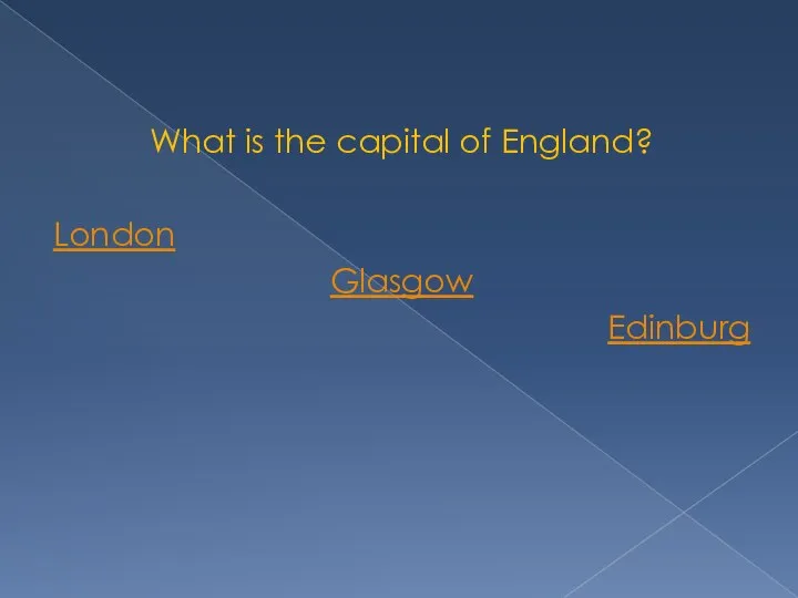 What is the capital of England? London Glasgow Edinburg