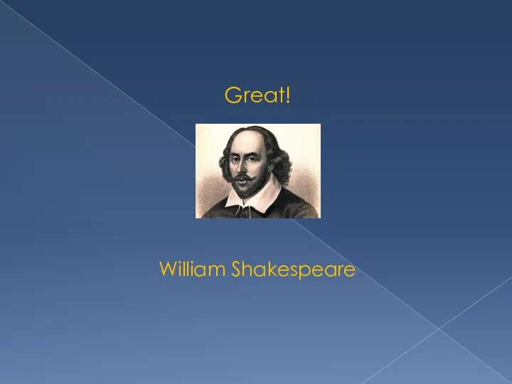 Great! William Shakespeare