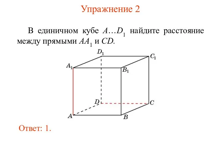 В единичном кубе A…D1 найдите расстояние между прямыми AA1 и CD. Ответ: 1. Упражнение 2