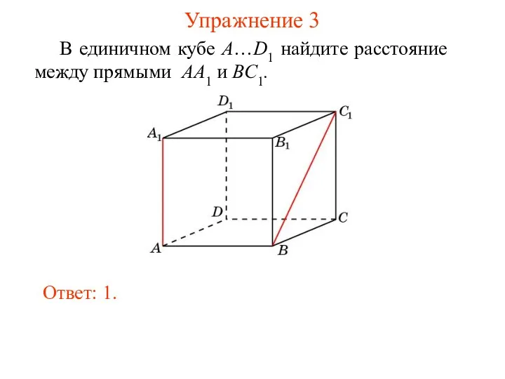 В единичном кубе A…D1 найдите расстояние между прямыми AA1 и BC1. Ответ: 1. Упражнение 3