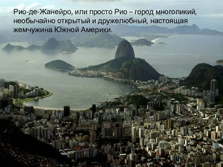 Рио-де-Жанейро, или просто Рио – город многоликий, необычайно открытый и дружелюбный, настоящая жемчужина Южной Америки.