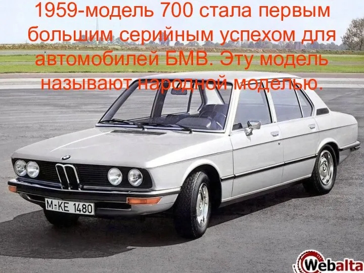 1959-модель 700 стала первым большим серийным успехом для автомобилей БМВ. Эту модель называют народной моделью.