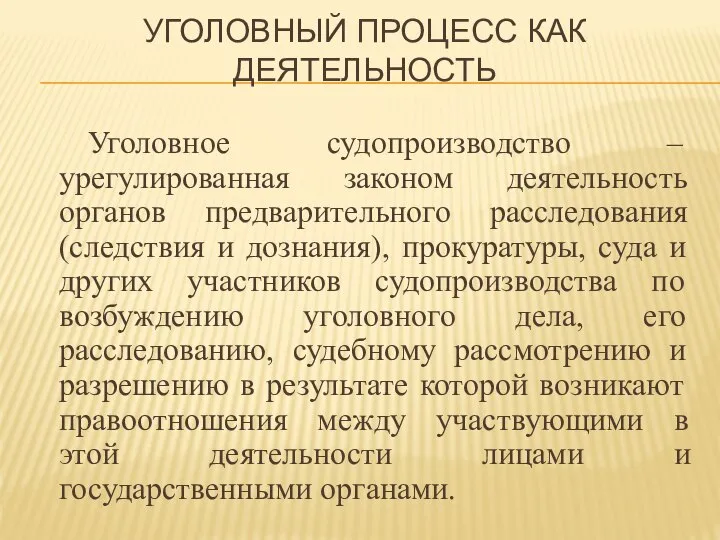 УГОЛОВНЫЙ ПРОЦЕСС КАК ДЕЯТЕЛЬНОСТЬ Уголовное судопроизводство – урегулированная законом деятельность органов предварительного