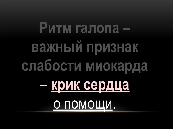 Ритм галопа – важный признак слабости миокарда – крик сердца о помощи.