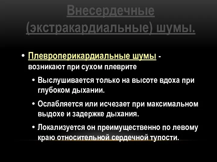 Внесердечные (экстракардиальные) шумы. Плевроперикардиальные шумы - возникают при сухом плеврите Выслушивается только