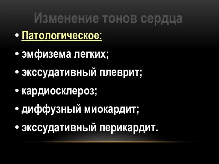 Изменение тонов сердца Патологическое: эмфизема легких; экссудативный плеврит; кардиосклероз; диффузный миокардит; экссудативный перикардит.