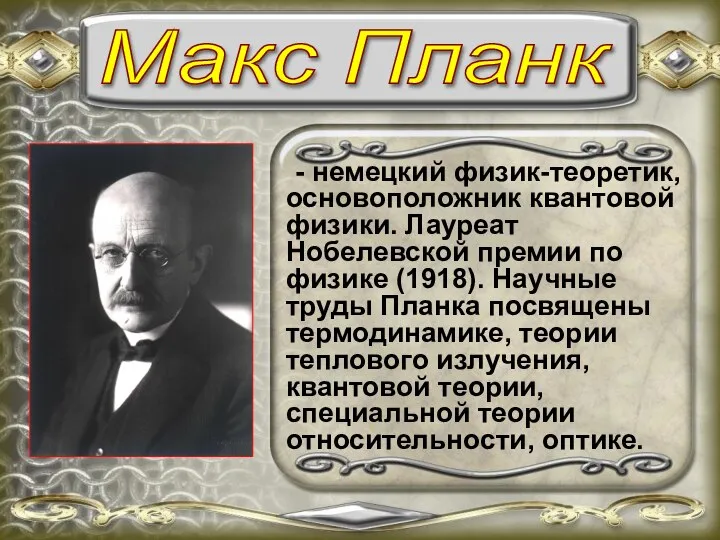 - немецкий физик-теоретик, основоположник квантовой физики. Лауреат Нобелевской премии по физике (1918).