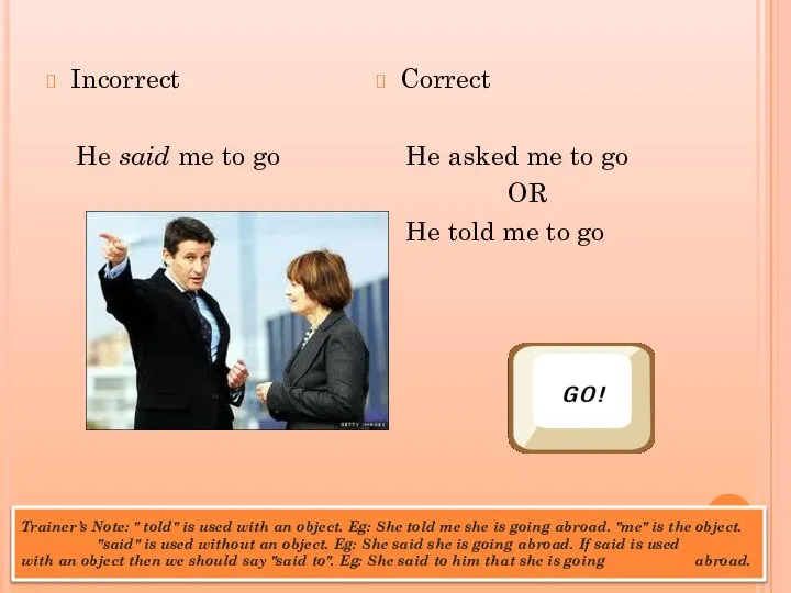 Trainer’s Note: " told" is used with an object. Eg: She told