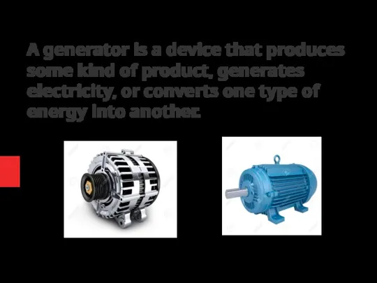 A generator is a device that produces some kind of product, generates