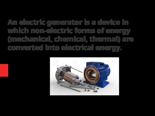 An electric generator is a device in which non-electric forms of energy