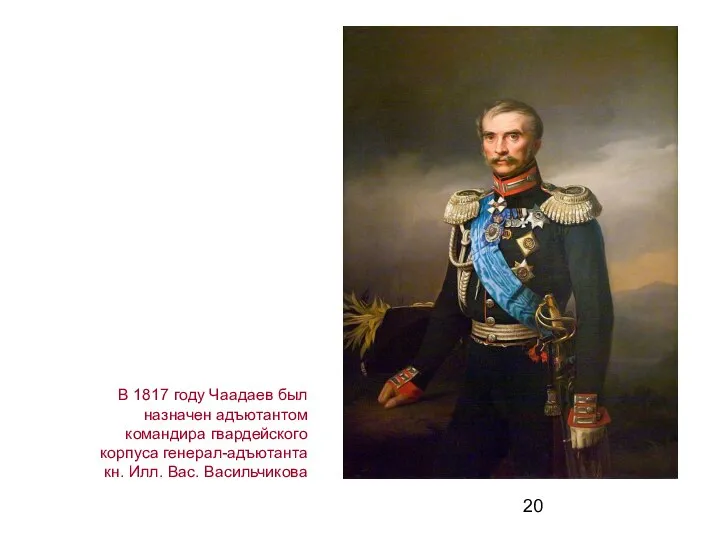 В 1817 году Чаадаев был назначен адъютантом командира гвардейского корпуса генерал-адъютанта кн. Илл. Вас. Васильчикова