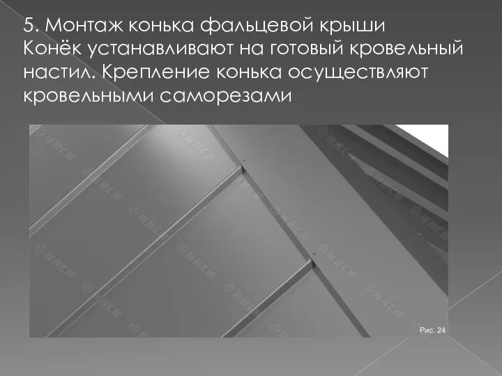 5. Монтаж конька фальцевой крыши Конёк устанавливают на готовый кровельный настил. Крепление конька осуществляют кровельными саморезами