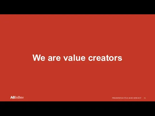 We are value creators PRESENTATION TITLE GOES HERE 2017
