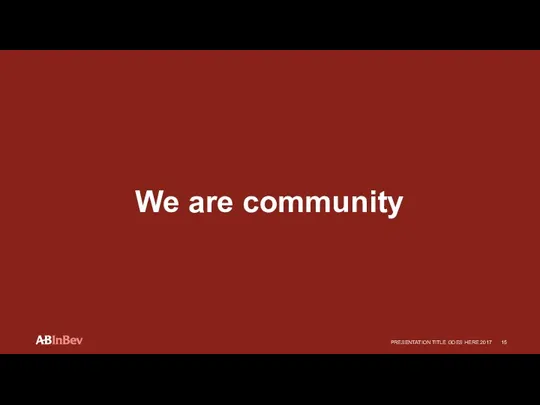 We are community PRESENTATION TITLE GOES HERE 2017