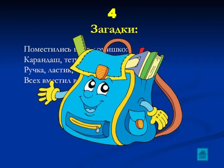 4 Загадки: Поместились все в домишко: Карандаш, тетради, книжки Ручка, ластик, даже