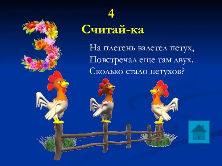 4 Считай-ка На плетень взлетел петух, Повстречал еще там двух. Сколько стало петухов?