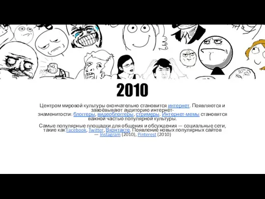 2010 Центром мировой культуры окончательно становится интернет. Появляются и завоёвывают аудиторию интернет-знаменитости: