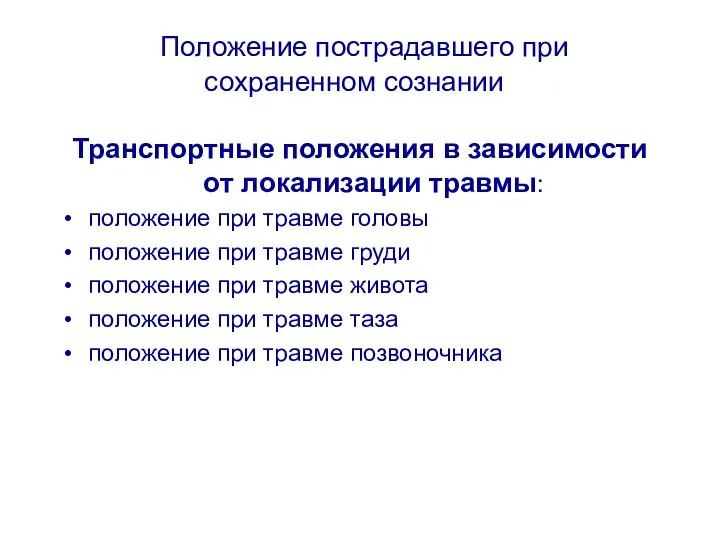 Положение пострадавшего при сохраненном сознании Транспортные положения в зависимости от локализации травмы: