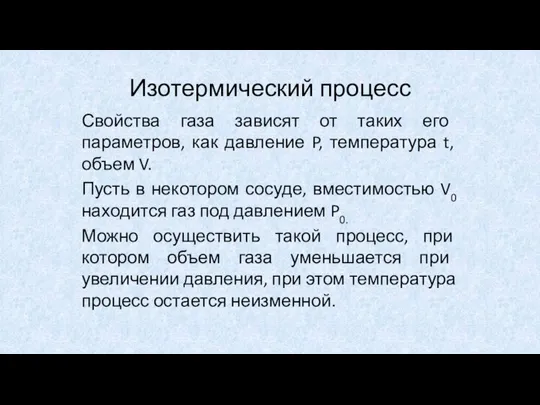 Изотермический процесс Свойства газа зависят от таких его параметров, как давление P,