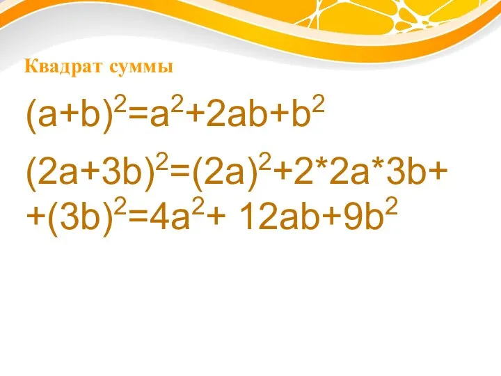 Квадрат суммы (a+b)2=a2+2ab+b2 (2a+3b)2=(2a)2+2*2a*3b+ +(3b)2=4a2+ 12ab+9b2