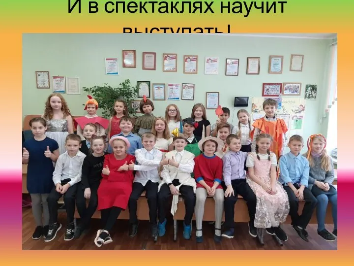 И в спектаклях научит выступать!