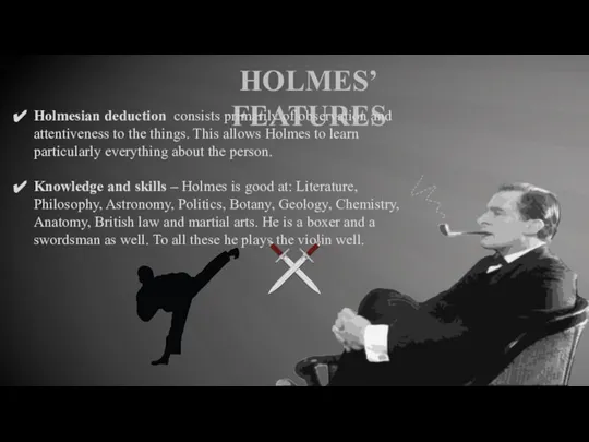 HOLMES’ FEATURES Holmesian deduction consists primarily of observation and attentiveness to the