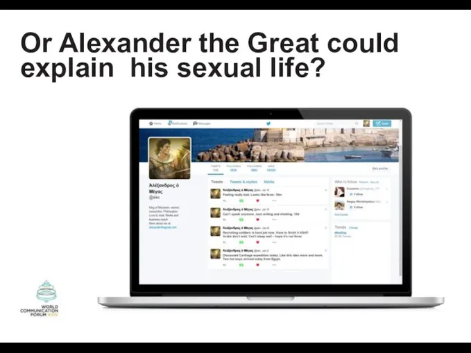 Or Alexander the Great could explain his sexual life?