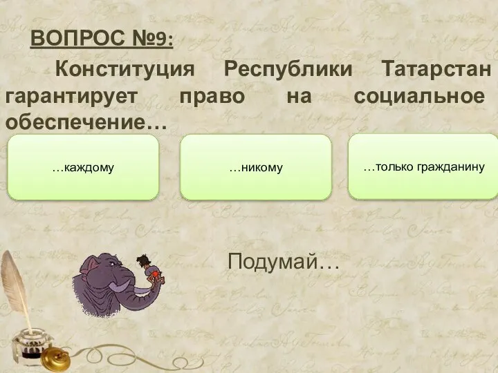 ВОПРОС №9: Конституция Республики Татарстан гарантирует право на социальное обеспечение… …только гражданину …каждому …никому Подумай…