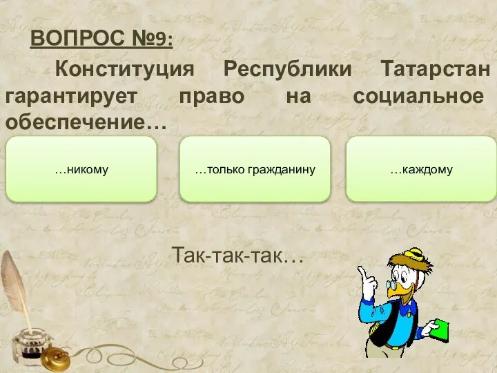 ВОПРОС №9: Конституция Республики Татарстан гарантирует право на социальное обеспечение… …только гражданину …каждому …никому Так-так-так…