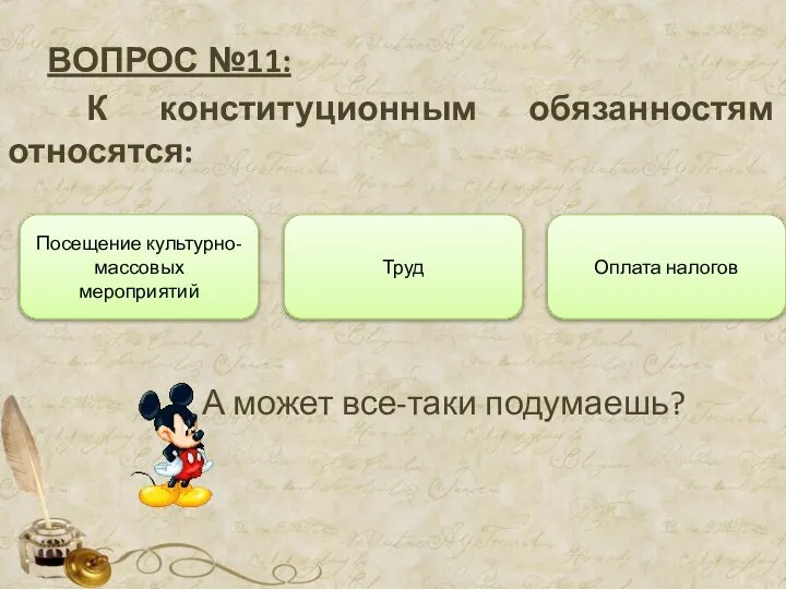 ВОПРОС №11: К конституционным обязанностям относятся: Труд Оплата налогов Посещение культурно-массовых мероприятий А может все-таки подумаешь?