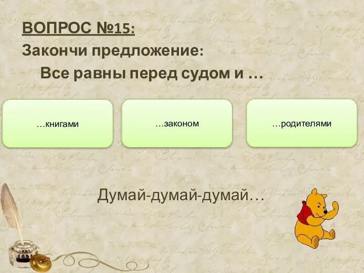 ВОПРОС №15: Закончи предложение: Все равны перед судом и … …книгами …родителями …законом Думай-думай-думай…