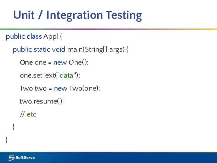 Unit / Integration Testing public class Appl { public static void main(String[