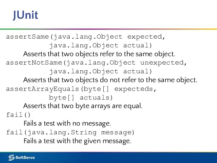 JUnit assertSame(java.lang.Object expected, java.lang.Object actual) Asserts that two objects refer to the