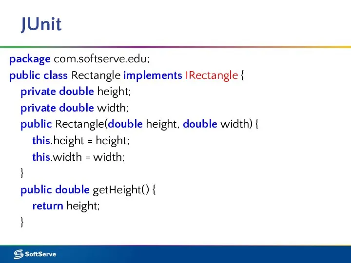 JUnit package com.softserve.edu; public class Rectangle implements IRectangle { private double height;