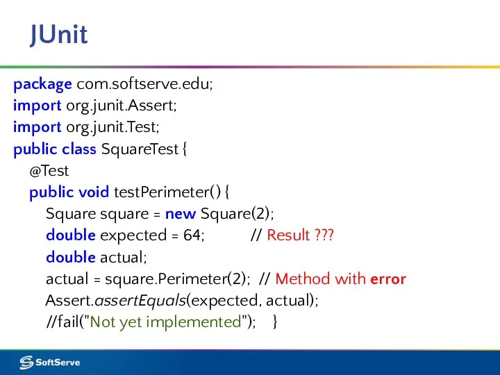 JUnit package com.softserve.edu; import org.junit.Assert; import org.junit.Test; public class SquareTest { @Test