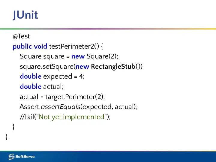 JUnit @Test public void testPerimeter2( ) { Square square = new Square(2);