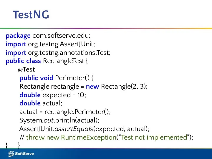 TestNG package com.softserve.edu; import org.testng.AssertJUnit; import org.testng.annotations.Test; public class RectangleTest { @Test